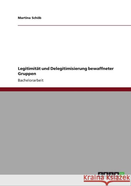 Legitimität und Delegitimisierung bewaffneter Gruppen Schöb, Martina 9783640821341 Grin Verlag - książka