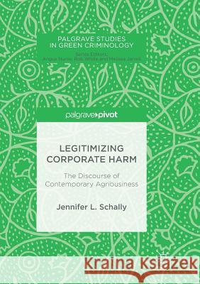 Legitimizing Corporate Harm: The Discourse of Contemporary Agribusiness Schally, Jennifer L. 9783319885025 Palgrave MacMillan - książka