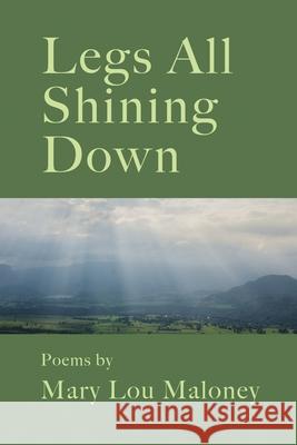 Legs All Shining Down Mary Lou Maloney Eileen Cleary McCollough Martha 9781733768399 Lily Poetry Review - książka