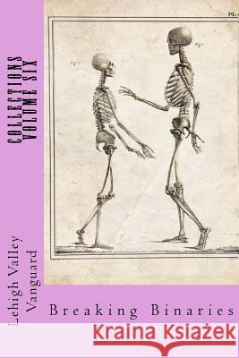 Lehigh Valley Vanguard Collections Volume SIX: Breaking Binaries Ismat-Zenana, Nayyeema 9781519614759 Createspace Independent Publishing Platform - książka