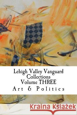 Lehigh Valley Vanguard Collections Volume THREE: Art & Politics Marlana Eck 9781519159618 Createspace Independent Publishing Platform - książka