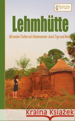 Lehmhütte: Mit meiner Tochter auf Abenteuerreise durch Togo und Benin Kragten, Patrice 9783752860528 Books on Demand - książka