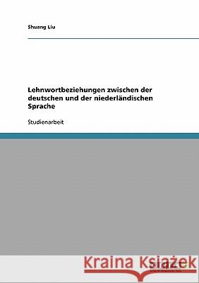 Lehnwortbeziehungen zwischen der deutschen und der niederländischen Sprache Shuang Liu 9783638663069 Grin Verlag - książka