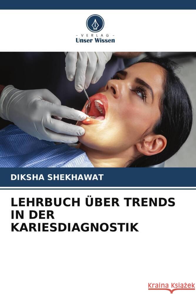 LEHRBUCH ÜBER TRENDS IN DER KARIESDIAGNOSTIK SHEKHAWAT, DIKSHA 9786204796840 Verlag Unser Wissen - książka