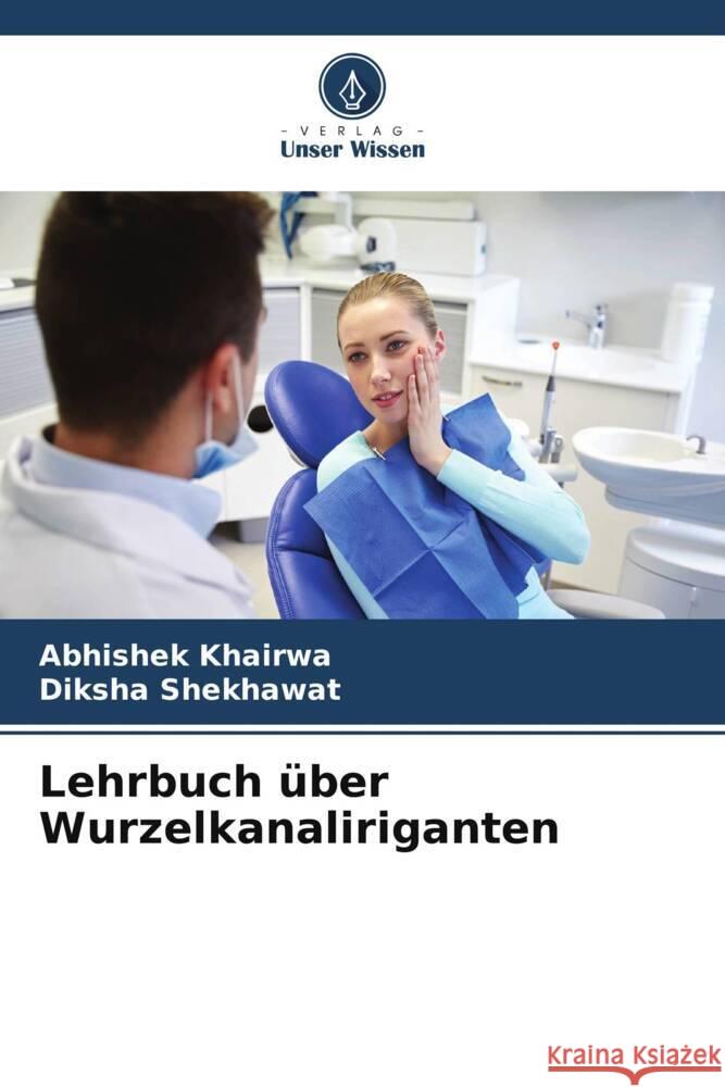 Lehrbuch über Wurzelkanaliriganten KHAIRWA, ABHISHEK, SHEKHAWAT, DIKSHA 9786205139790 Verlag Unser Wissen - książka