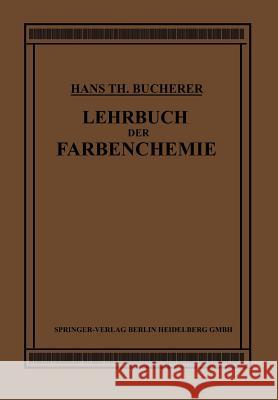 Lehrbuch Der Farbenchemie: Einschliesslich Der Gewinnung Und Verarbeitung Des Teers Sowie Der Methoden Zur Darstellung Der Vor- Und Zwischenprodu Bucherer, Hans Theodor 9783662335130 Springer - książka