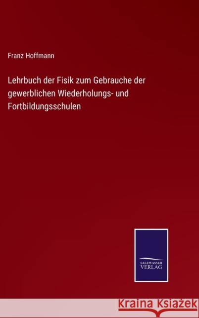 Lehrbuch der Fisik zum Gebrauche der gewerblichen Wiederholungs- und Fortbildungsschulen Franz Hoffmann 9783752519372 Salzwasser-Verlag - książka