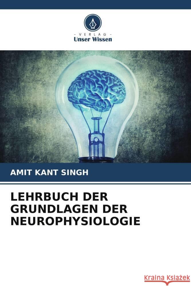 LEHRBUCH DER GRUNDLAGEN DER NEUROPHYSIOLOGIE Singh, Amit Kant 9786205193976 Verlag Unser Wissen - książka