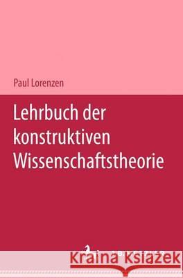 Lehrbuch der konstruktiven Wissenschaftstheorie Paul Lorenzen 9783476017840 Springer-Verlag Berlin and Heidelberg GmbH &  - książka