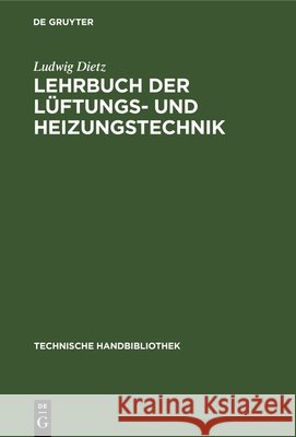 Lehrbuch Der Lüftungs- Und Heizungstechnik: Mit Einschluss Der Wichtigsten Untersuchungs-Verfahren Ludwig Dietz 9783486745412 Walter de Gruyter - książka