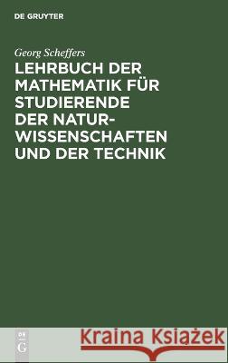 Lehrbuch Der Mathematik Für Studierende Der Naturwissenschaften Und Der Technik: Eine Einführung in Die Differential- Und Integralrechnung Und in Die Scheffers, Georg 9783112339978 de Gruyter - książka
