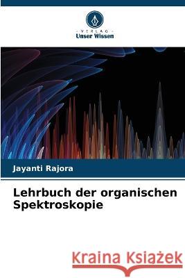 Lehrbuch der organischen Spektroskopie Jayanti Rajora   9786205930137 Verlag Unser Wissen - książka