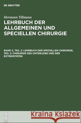 Lehrbuch Der Speziellen Chirurgie, Teil 2: Chirurgie Des Unterleibs Und Der Extremitäten Hermann Tillmann, No Contributor 9783112374092 De Gruyter - książka