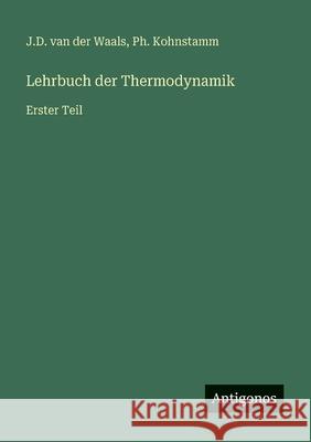 Lehrbuch der Thermodynamik: Erster Teil J. D. Van Der Waals Ph. Kohnstamm 9783563958803 Antigonos Verlag - książka