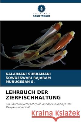 LEHRBUCH DER ZIERFISCHHALTUNG Subramani, Kalaimani, Rajaram, Sowdeswari, S., Murugesan 9786208797386 Verlag Unser Wissen - książka