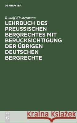 Lehrbuch des preussischen Bergrechtes mit Berücksichtigung der übrigen deutschen Bergrechte Rudolf Klostermann 9783111283319 De Gruyter - książka