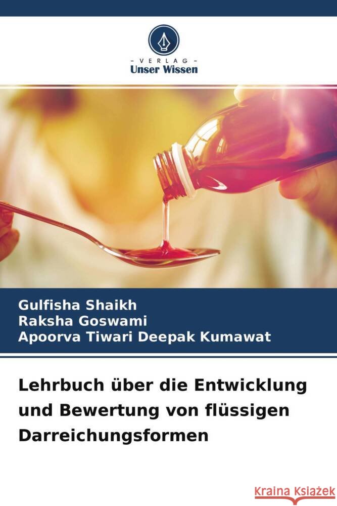 Lehrbuch über die Entwicklung und Bewertung von flüssigen Darreichungsformen Shaikh, Gulfisha, Goswami, Raksha, Deepak Kumawat, Apoorva Tiwari 9786204697550 Verlag Unser Wissen - książka