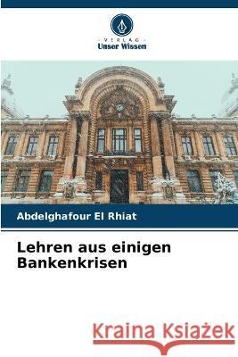 Lehren aus einigen Bankenkrisen Abdelghafour El Rhiat   9786205990483 Verlag Unser Wissen - książka