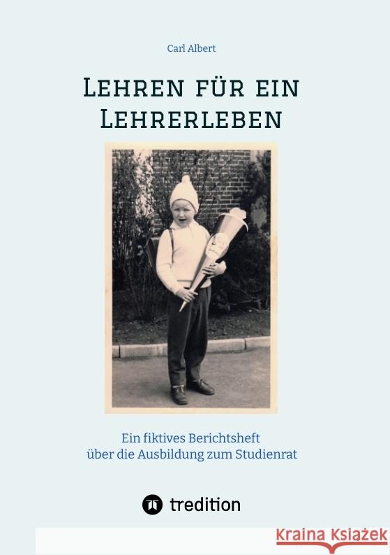 Lehren f?r ein Lehrerleben: Ein fiktives Berichtsheft ?ber die Ausbildung zum Studienrat vom Kindergarten bis zum Referendariat mit gereimten Maxi Carl Albert 9783347977358 Tredition Gmbh - książka
