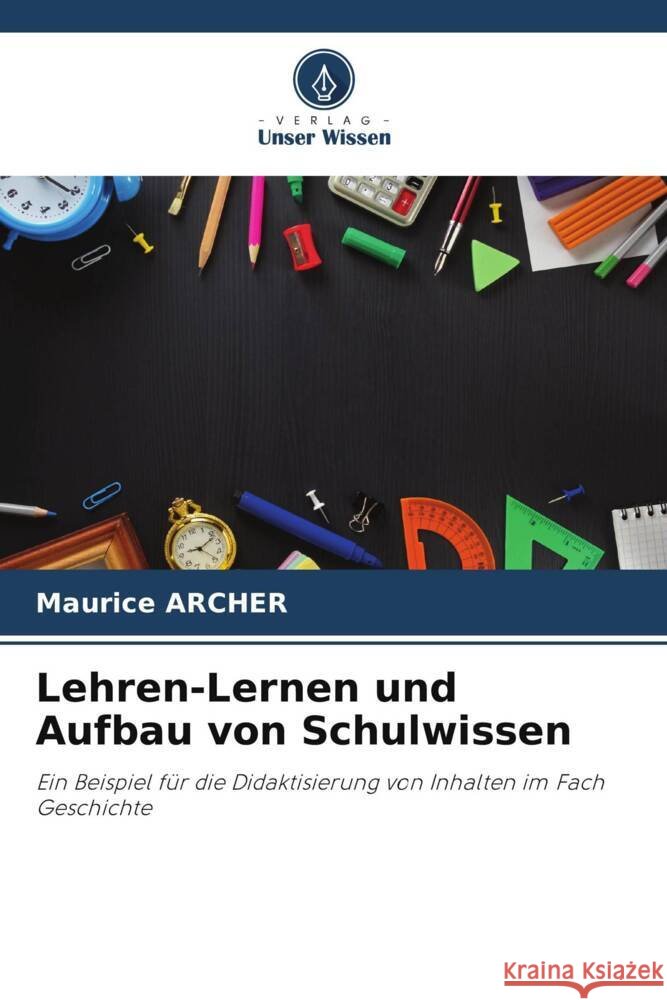 Lehren-Lernen und Aufbau von Schulwissen ARCHER, Maurice 9786205544655 Verlag Unser Wissen - książka