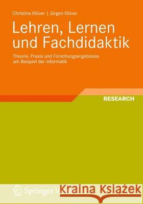 Lehren, Lernen Und Fachdidaktik: Theorie, Praxis Und Forschungsergebnisse Am Beispiel Der Informatik Klüver, Christina 9783834815477 Vieweg+teubner Verlag - książka