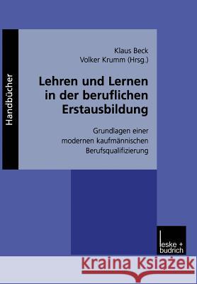 Lehren Und Lernen in Der Beruflichen Erstausbildung: Grundlagen Einer Modernen Kaufmännischen Berufsqualifizierung Beck, Klaus 9783810030559 Vs Verlag Fur Sozialwissenschaften - książka