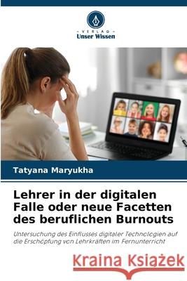 Lehrer in der digitalen Falle oder neue Facetten des beruflichen Burnouts Maryukha, Tatyana 9786202379472 Verlag Unser Wissen - książka