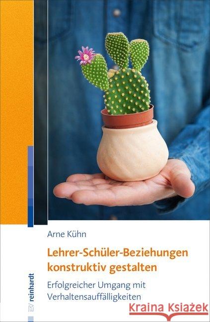 Lehrer-Schüler-Beziehungen konstruktiv gestalten : Erfolgreicher Umgang mit Verhaltensauffälligkeiten Kühn, Arne 9783497027644 Reinhardt, München - książka