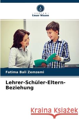 Lehrer-Schüler-Eltern-Beziehung Fatima Bali Zemzemi 9786203345322 Verlag Unser Wissen - książka