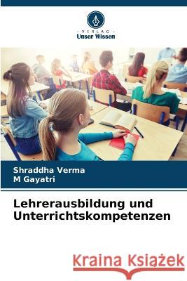 Lehrerausbildung und Unterrichtskompetenzen Shraddha Verma M Gayatri  9786205971291 Verlag Unser Wissen - książka