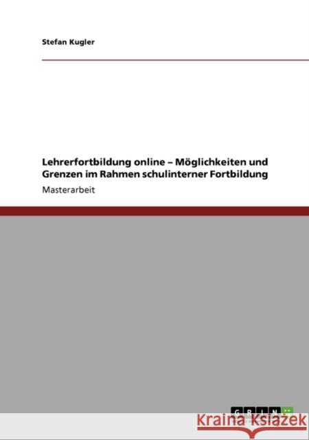 Lehrerfortbildung online - Möglichkeiten und Grenzen im Rahmen schulinterner Fortbildung Kugler, Stefan 9783640224722 Grin Verlag - książka