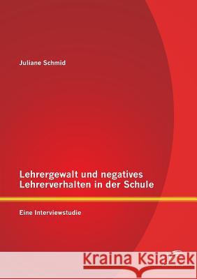 Lehrergewalt und negatives Lehrerverhalten in der Schule: Eine Interviewstudie Schmid, Juliane 9783842887350 Diplomica Verlag Gmbh - książka