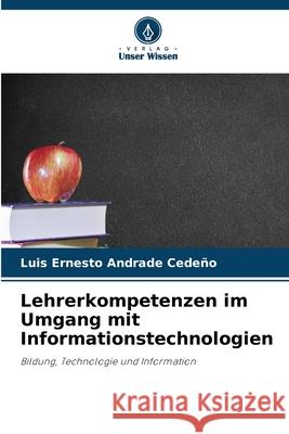 Lehrerkompetenzen im Umgang mit Informationstechnologien ANDRADE CEDEÑO, LUIS ERNESTO 9786208007805 Verlag Unser Wissen - książka