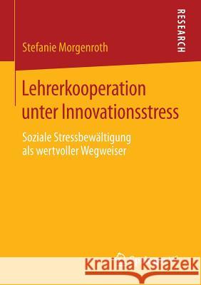 Lehrerkooperation Unter Innovationsstress: Soziale Stressbewältigung ALS Wertvoller Wegweiser Morgenroth, Stefanie 9783658100087 Springer vs - książka