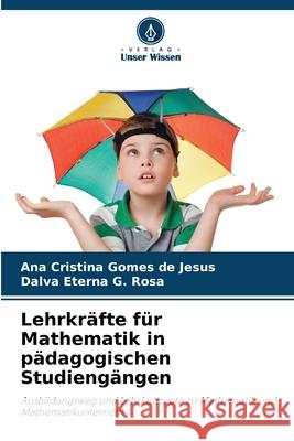 Lehrkräfte für Mathematik in pädagogischen Studiengängen Gomes de Jesus, Ana Cristina, G. Rosa, Dalva Eterna 9786209102585 Verlag Unser Wissen - książka