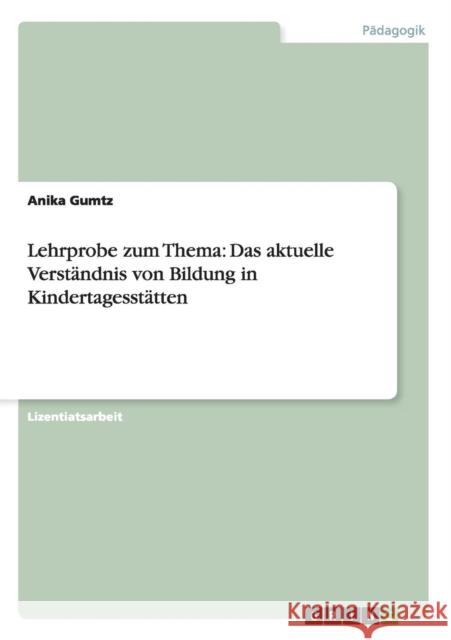 Lehrprobe zum Thema: Das aktuelle Verständnis von Bildung in Kindertagesstätten Gumtz, Anika 9783656613466 Grin Verlag Gmbh - książka