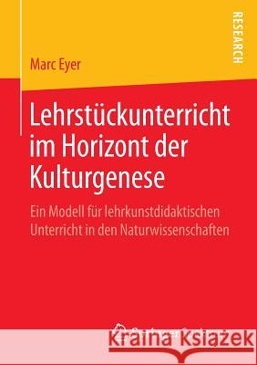 Lehrstückunterricht Im Horizont Der Kulturgenese: Ein Modell Für Lehrkunstdidaktischen Unterricht in Den Naturwissenschaften Eyer, Marc 9783658109974 Springer Spektrum - książka