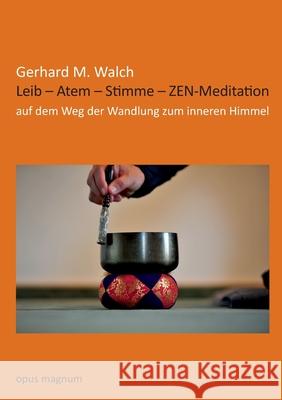 Leib - Atem - Stimme - ZEN-Meditation: Auf dem Weg der Wandlung zum inneren Himmel Walch, Gerhard M. 9783956120145 Opus Magnum - książka