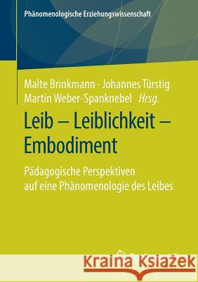 Leib - Leiblichkeit - Embodiment: Pädagogische Perspektiven Auf Eine Phänomenologie Des Leibes Brinkmann, Malte 9783658255169 Springer VS - książka