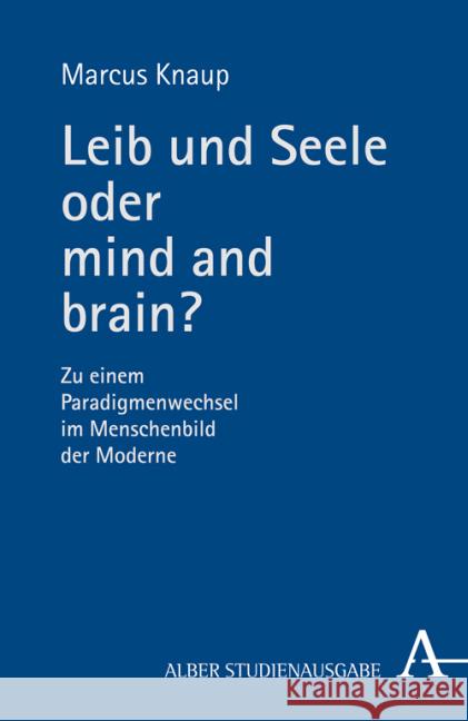 Leib und Seele oder mind and brain? : Zu einem Paradigmenwechsel im Menschenbild der Moderne Knaup, Marcus 9783495486269 Alber - książka