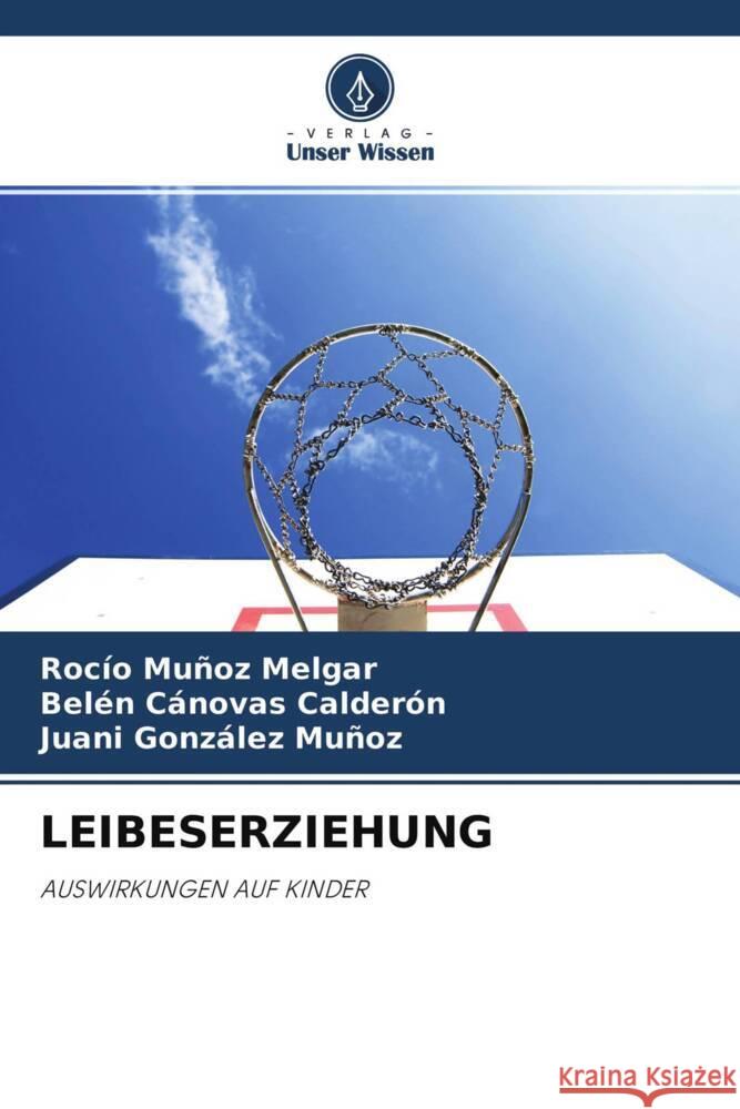 LEIBESERZIEHUNG Muñoz Melgar, Rocío, Cánovas Calderón, Belén, González Muñoz, Juani 9786204351070 Verlag Unser Wissen - książka