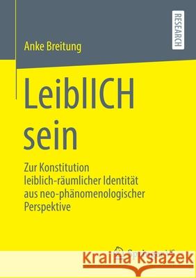 Leiblich Sein: Zur Konstitution Leiblich-Räumlicher Identität Aus Neo-Phänomenologischer Perspektive Breitung, Anke 9783658348427 Springer vs - książka