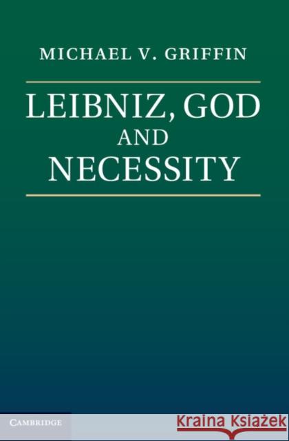 Leibniz, God and Necessity Michael V. Griffin   9781107538894 Cambridge University Press - książka