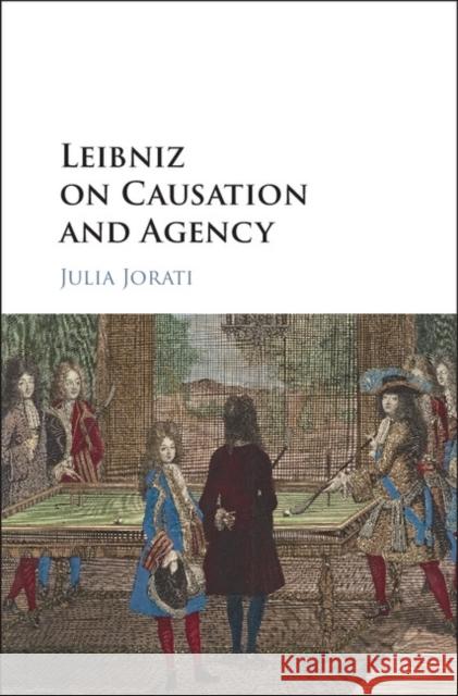 Leibniz on Causation and Agency Julia Jorati 9781107192676 Cambridge University Press - książka