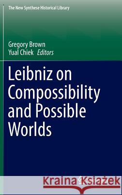 Leibniz on Compossibility and Possible Worlds Gregory Brown Yual Chiek 9783319426938 Springer - książka