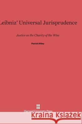 Leibniz' Universal Jurisprudence Patrick Riley 9780674418370 Harvard University Press - książka