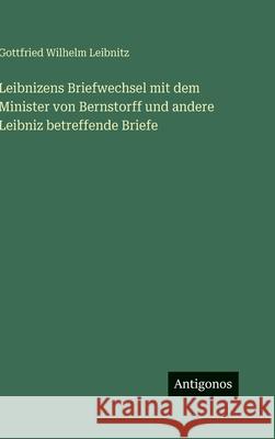 Leibnizens Briefwechsel mit dem Minister von Bernstorff und andere Leibniz betreffende Briefe Gottfried Wilhelm Leibnitz 9783386516457 Antigonos Verlag - książka
