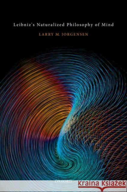 Leibniz's Naturalized Philosophy of Mind Larry M. Jorgensen (Associate Professor    9780198714583 Oxford University Press - książka