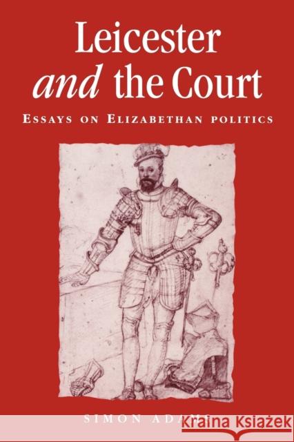 Leicester and the Court: Essays on Elizabethan Politics Adams, Simon 9780719053252 Manchester University Press - książka