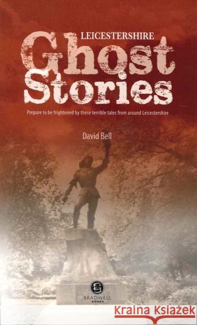 Leicestershire Ghost Stories: Shiver Your Way from Melton to Ashby de la Zouch David Bell 9781902674636 Bradwell Books - książka